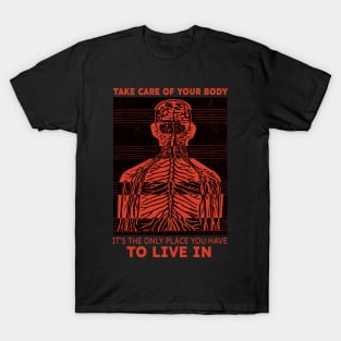 Take care of you body it's the only place you have to live in T-Shirt